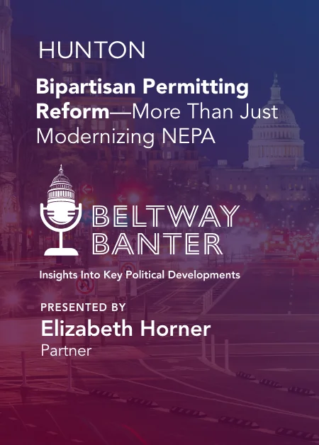 Beltway Banter: Bipartisan Permitting Reform - More than Just Modernizing NEPA