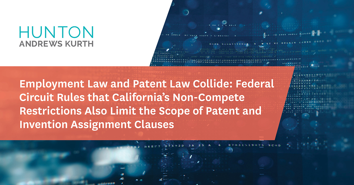 Employment Law and Patent Law Collide: Federal Circuit Rules that California’s Non-Compete Restrictions Also Limit the Scope of Patent and Invention Assignment Clauses